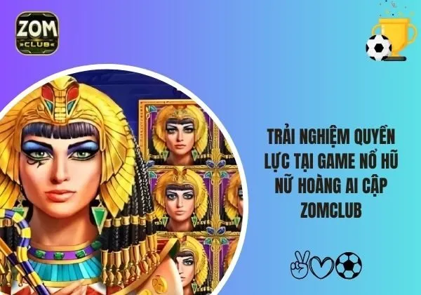 Nữ hoàng Ai Cập Zomclub